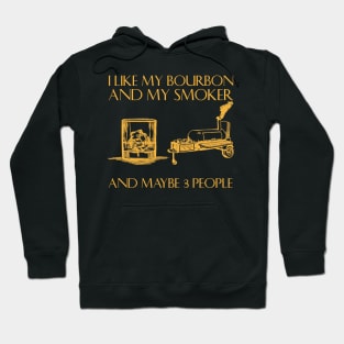 I Like My Bourbon And My Smoker And Maybe 3 People Hoodie